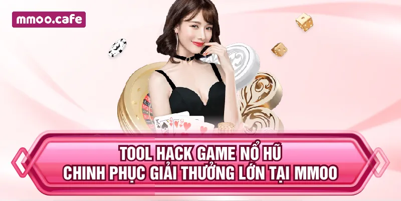 Tool Hack Game Nổ Hũ – Chinh Phục Giải Thưởng Lớn Tại MMOO